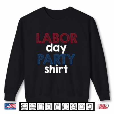 Sweatshirt Labor Day Party Shirt Funny Labor Day Party Shirt