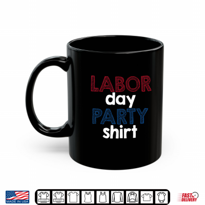 Mug Labor Day Party Shirt Funny Labor Day Party Shirt