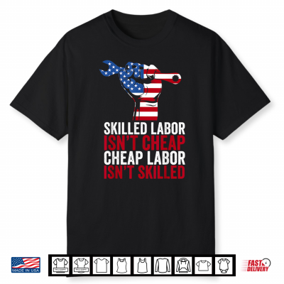Skilled Labor Is Not Cheap Labor Day Shirt