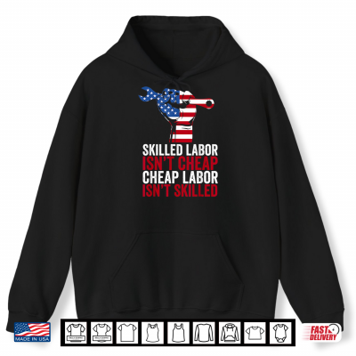 Hoodie Skilled Labor Is Not Cheap Labor Day Shirt