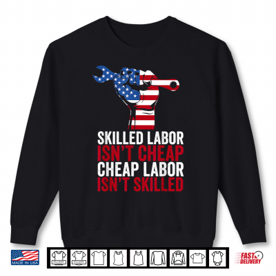 Sweatshirt Skilled Labor Is Not Cheap Labor Day Shirt