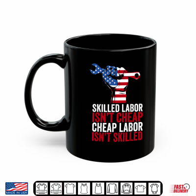 Mug Skilled Labor Is Not Cheap Labor Day Shirt