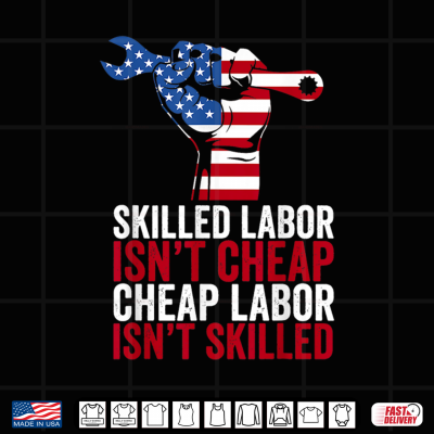 Design Skilled Labor Is Not Cheap Labor Day Shirt