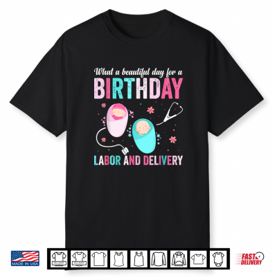 What A Beautiful Day For A Birthday Labor And Delivery Birth Shirt
