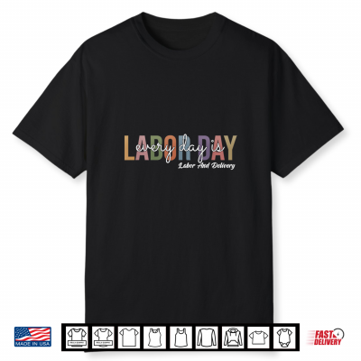 Every Day Is Labor Day Labor And Delivery Nurse Rn Nurse Shirt
