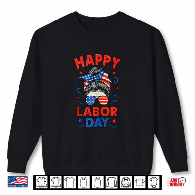 Sweatshirt Happy Labor Day Messy Bun Laborer Patriot U S A Flag Shirt