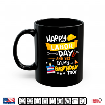 Happy Labor Day And Yes Its My Birthday Too Shirt 3 Mug Happy Labor Day And Yes Its My Birthday Too Shirt