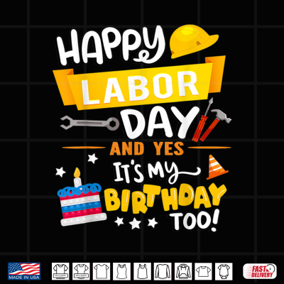 Happy Labor Day And Yes Its My Birthday Too Shirt 4 Design Happy Labor Day And Yes Its My Birthday Too Shirt