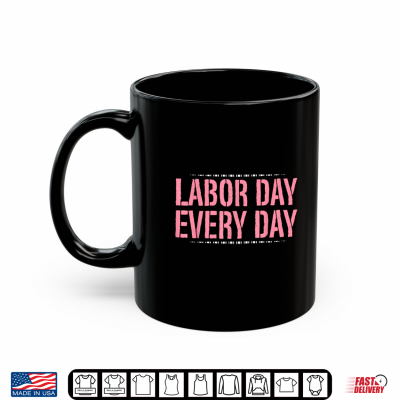 Mug Labor Day Every Day Midwife Shirt