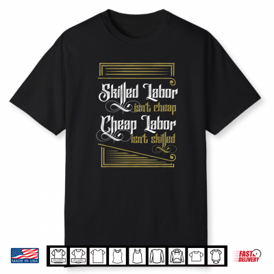 Skilled Labor Is Not Cheap Cheap Labor Is Not Skilled Labor Day Shirt