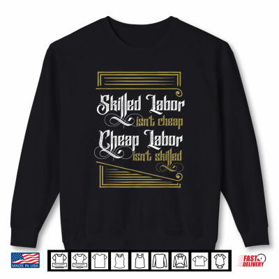 Sweatshirt Skilled Labor Is Not Cheap Cheap Labor Is Not Skilled Labor Day Shirt