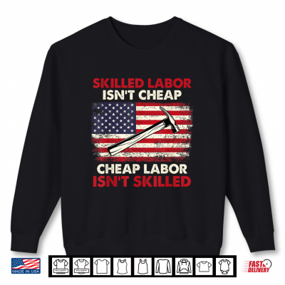 Skilled Labor Is Not Cheap Labor Day Skilled Union Worker Shirt 2 Sweatshirt Skilled Labor Is Not Cheap Labor Day Skilled Union Worker Shirt