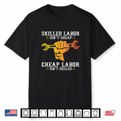 Skilled Labor Is Not Cheap Labor Day Weekend Gift Shirt