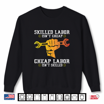 Sweatshirt Skilled Labor Is Not Cheap Labor Day Weekend Gift Shirt