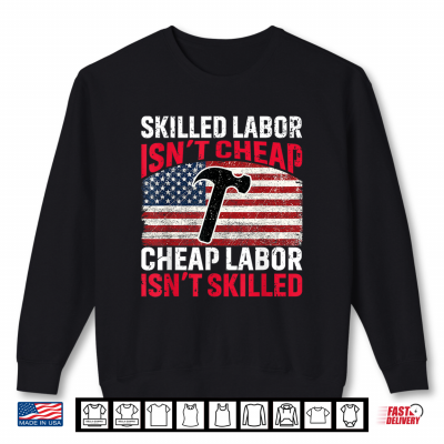 Sweatshirt Skilled Labour Is Not Cheap Cheap Labor Is Not Skilled Vintage Shirt