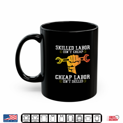 Mug Skilled Labor Is Not Cheap Labor Day Weekend Gift Shirt