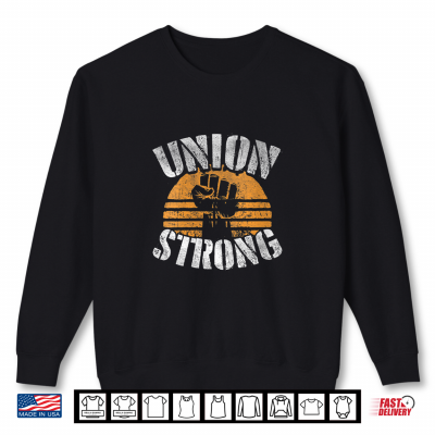 Sweatshirt Union Strong Labor Day Proud Union Worker Laborer Shirt