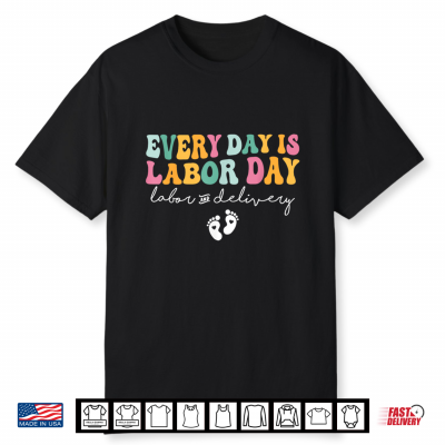 Every Day Is Labor Day Funny Labor And Delivery L And D Nurse Shirt