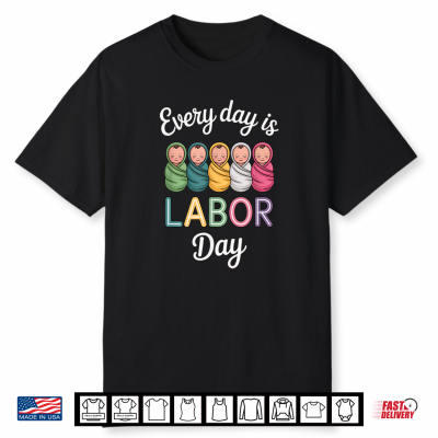 Every Day Is Labor Day Labor And Delivery Nurse Baby Nurse Shirt