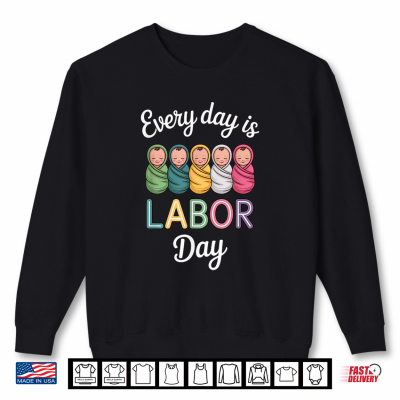 Sweatshirt Every Day Is Labor Day Labor And Delivery Nurse Baby Nurse Shirt