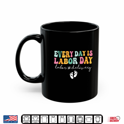 Mug Every Day Is Labor Day Funny Labor And Delivery L And D Nurse Shirt