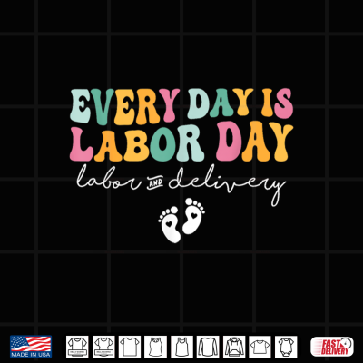 Design Every Day Is Labor Day Funny Labor And Delivery L And D Nurse Shirt