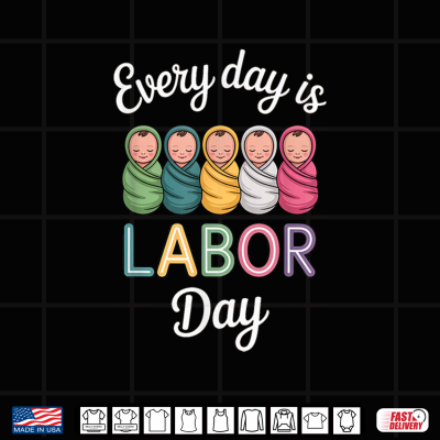 Design Every Day Is Labor Day Labor And Delivery Nurse Baby Nurse Shirt