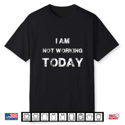 Funny Labor Day Shirt I Am Not Working Today Shirt
