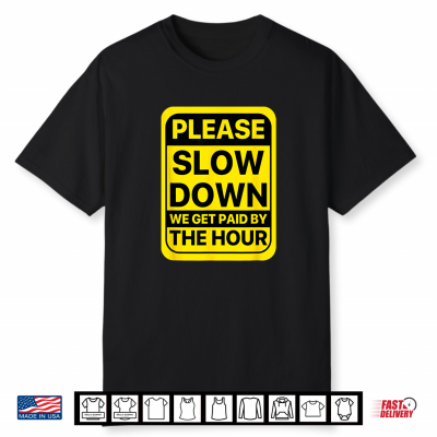 Funny Workers Day Slow Down We Get Paid By The Hour Cool Shirt