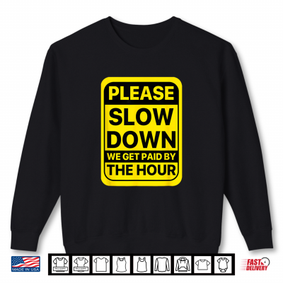 Sweatshirt Funny Workers Day Slow Down We Get Paid By The Hour Cool Shirt