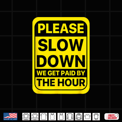 Design Funny Workers Day Slow Down We Get Paid By The Hour Cool Shirt
