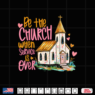 Design Be The Church When Service is Over Faith Inspired Religious Shirt