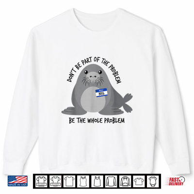 Sweatshirt Dont Be Part of The Problem Funny Seal Art Shirt