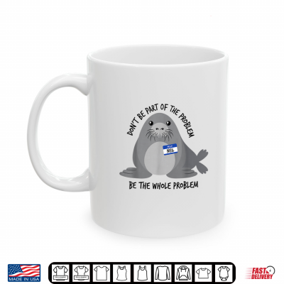 Mug Dont Be Part of The Problem Funny Seal Art Shirt