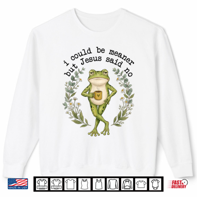 Sweatshirt I Could Be Meaner But Jesus Said No Cute Frog Coffee Meme Shirt