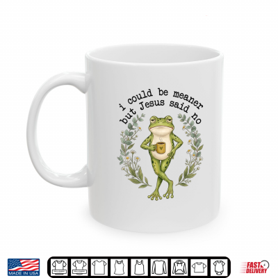 Mug I Could Be Meaner But Jesus Said No Cute Frog Coffee Meme Shirt