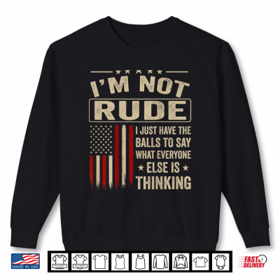 Sweatshirt Im Not Rude I Just Have The Balls to Say What Shirt