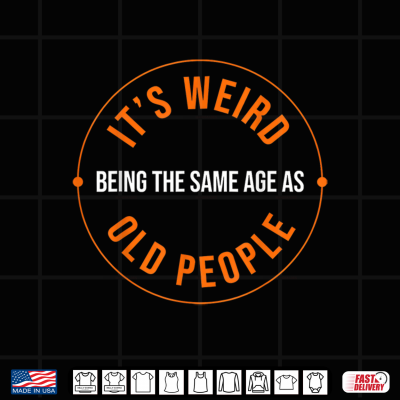 Design Its Weird Being the Same Age as Old People Sarcastic Humor Shirt