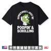 Sometimes I Just Be Poopin’ And Scrolling Shirt