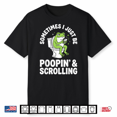 Sometimes I Just Be Poopin’ And Scrolling Shirt
