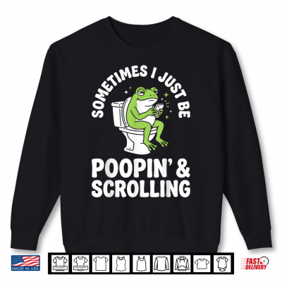 Sweatshirt Sometimes I Just Be Poopin and Scrolling Shirt