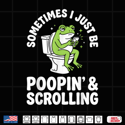 Design Sometimes I Just Be Poopin and Scrolling Shirt