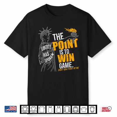 The Point Is To Win Game Liberty Has Spoken Pointing Meme Shirt