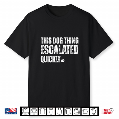 This Dog Thing Escalated Quickly Shirt