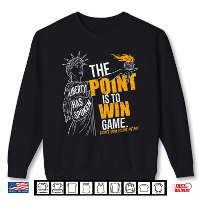 Sweatshirt The Point is to Win Game Liberty Has Spoken Pointing Meme Shirt