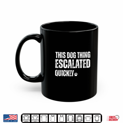 Mug This Dog Thing Escalated Quickly Shirt