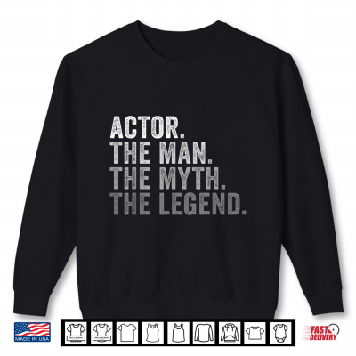 Sweatshirt Actor The Man The Myth The Legend Theater Film TV Shirt