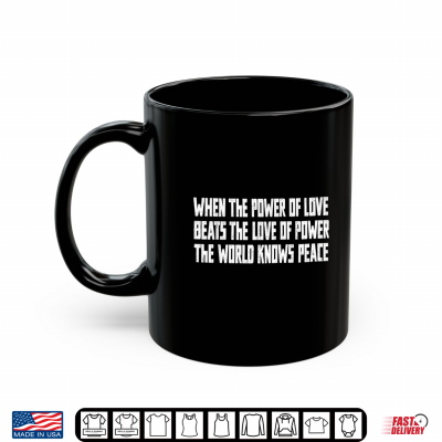 Cool Saying When The Power Of Love Beats The Love Of Power Shirt 3 Mug Cool Saying When the Power of Love Beats the Love of Power Shirt