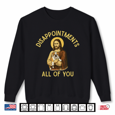 Sweatshirt Disappointed All of You Jesus English Bulldog Edition Shirt