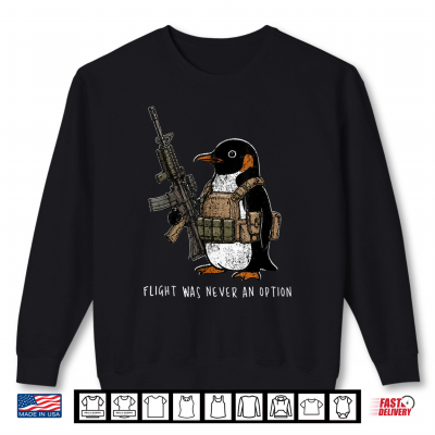 Sweatshirt Flight was Never an Option Tactical Penguin Funny Bird Meme Shirt